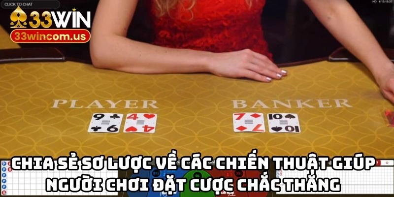 Baccarat 33WIN - Game Đánh Bạc Thưởng Hấp Dẫn Đáng Để Đầu Tư 3 Chia sẻ sơ lược về các chiến thuật giúp người chơi đặt cược chắc thắng
