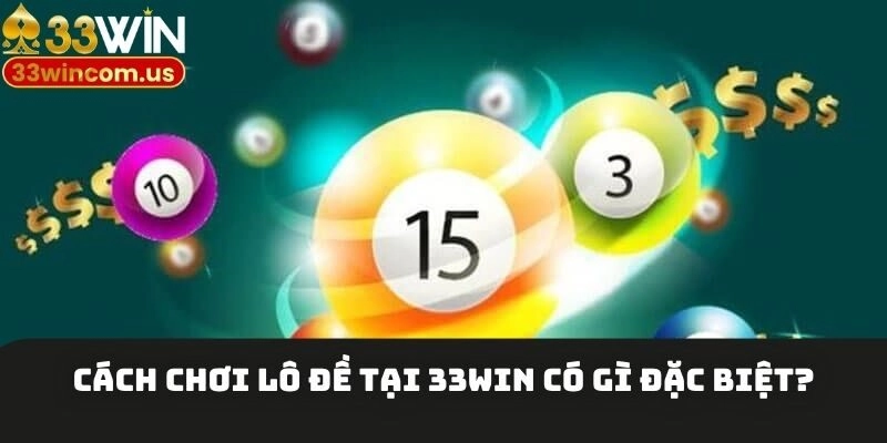 Cách chơi lô đề tại 33win với nhiều điểm đặc biệt