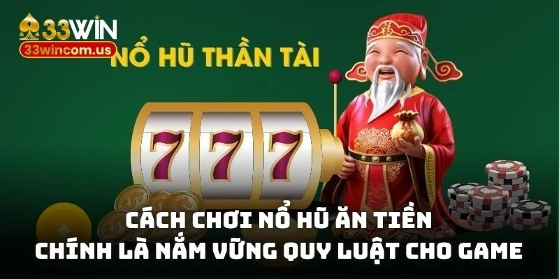 Cách chơi nổ hũ ăn tiền chính là nắm vững quy luật cho game