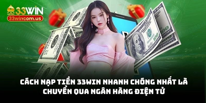 Nạp tiền 33WIN - Khởi Động Vốn Nhanh, Cá Cược Không Hạn Mức 1 Cách nạp tiền 33WIN nhanh chóng nhất là chuyển qua ngân hàng điện tử