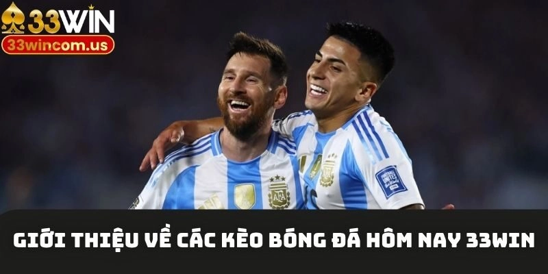 Giới thiệu về các kèo bóng đá hôm nay 33win