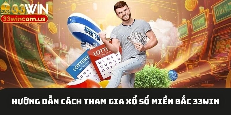 Hướng dẫn cách tham gia xổ số miền Bắc 33win
