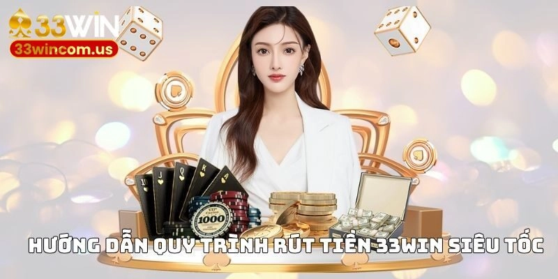 Rút Tiền 33WIN - Quy Trình Thực Hiện Đơn Giản Và Nhanh Chóng 2 Hướng dẫn quy trình rút tiền 33WIN siêu tốc