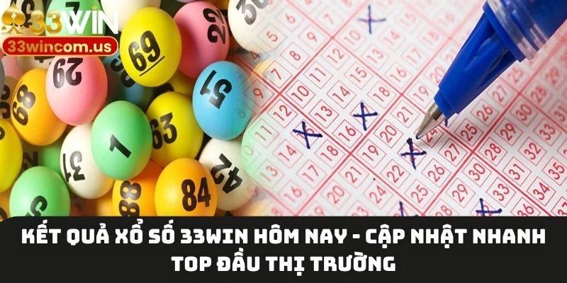 Kết quả xổ số 33win hôm nay cập nhật nhanh top đầu thị trường