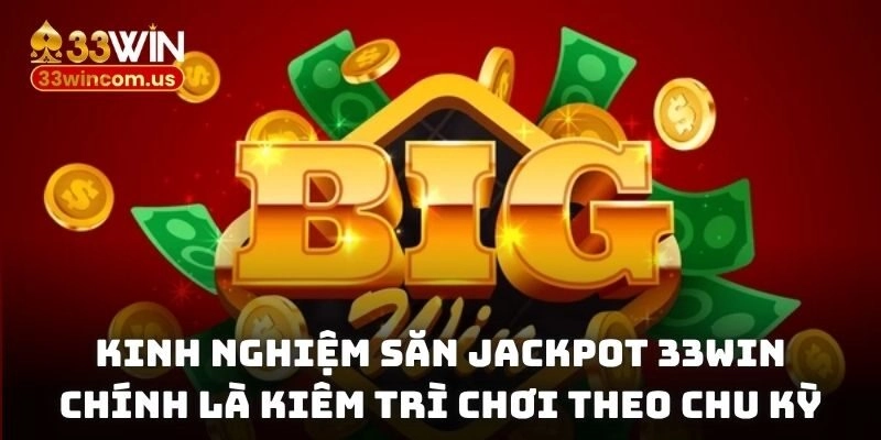 Kinh nghiệm săn jackpot 33Win chính là kiêm trì chơi theo chu kỳ