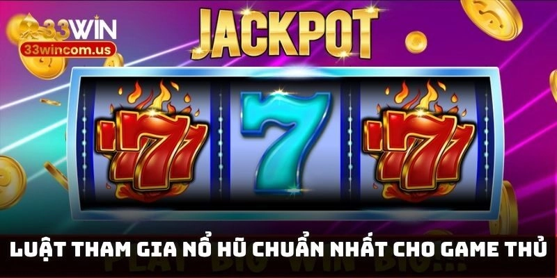 Luật tham gia nổ hũ chuẩn nhất cho game thủ
