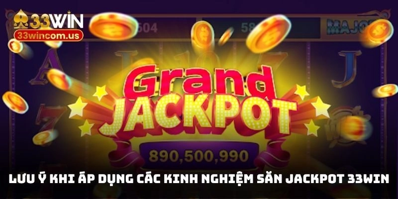 Lưu ý khi áp dụng các kinh nghiệm săn jackpot 33Win