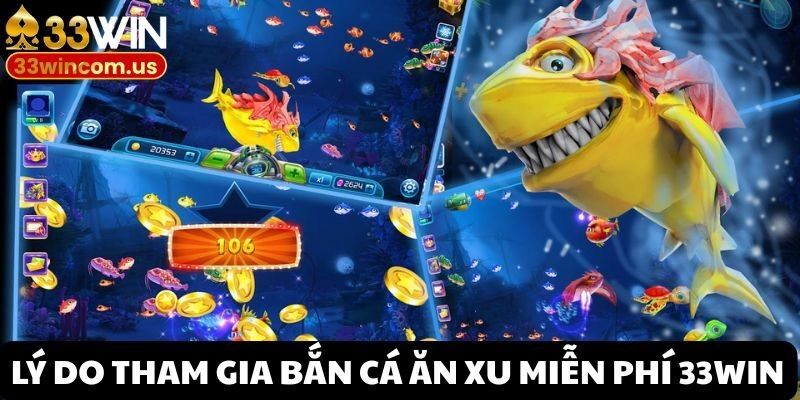 Các tiện ích vượt trội khi tham gia Bắn cá ăn xu miễn phí 33win
