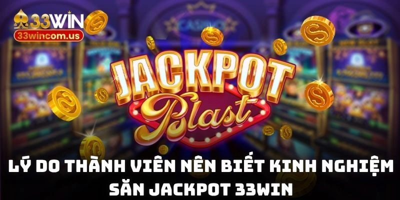 Lý do thành viên nên biết kinh nghiệm săn jackpot 33Win