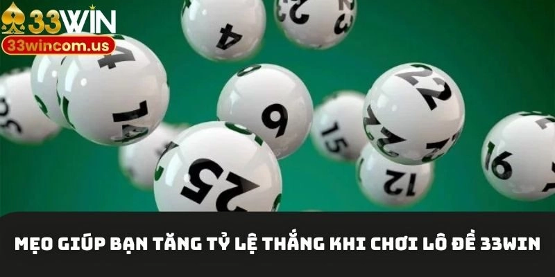 Mẹo giúp bạn tăng tỷ lệ thắng khi chơi lô đề 33win