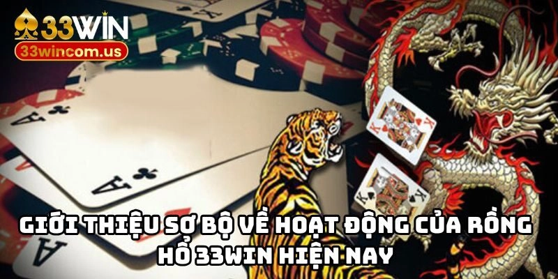 Giới thiệu sơ bộ về hoạt động của rồng hổ 33WIN hiện nay