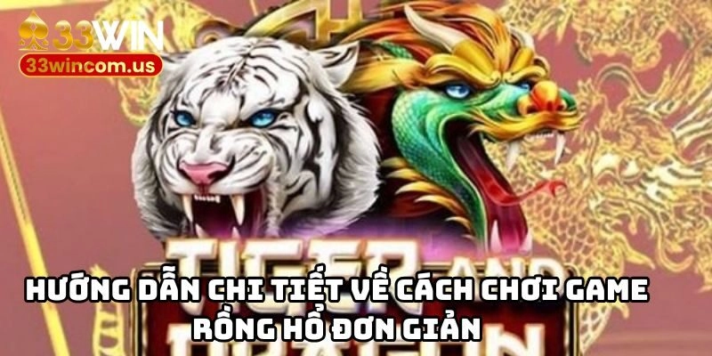 Hướng dẫn chi tiết về cách chơi game rồng hổ đơn giản