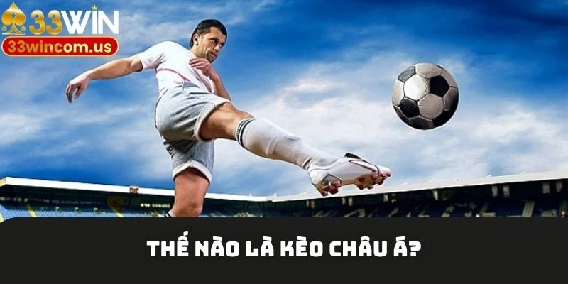 Bí kíp cược kèo châu Á cực dễ thắng từ cao thủ 33win 1 Tìm hiểu về thế nào là kèo châu Á