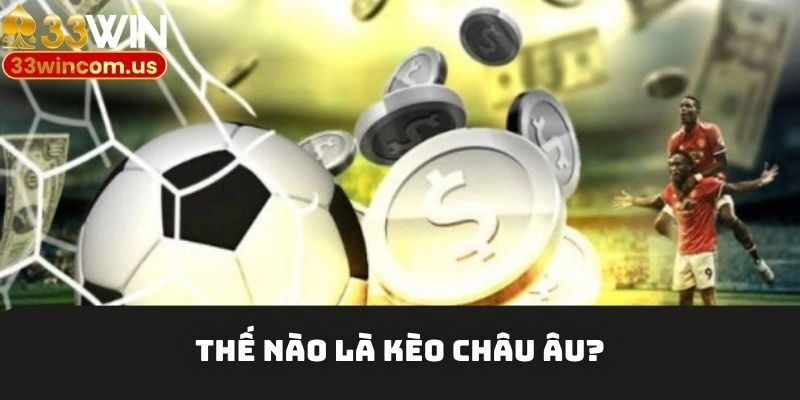 Tìm hiểu về loại hình kèo châu Âu được nhiều người lựa chọn cá cược