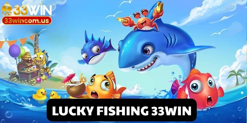 Lucky Fishing – Cơ Hội Kiếm Lời Vô Cùng Hấp Dẫn Với 33win