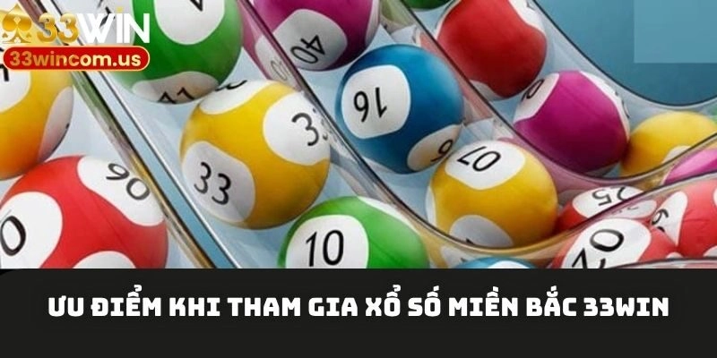 Ưu điểm khi tham gia xổ số miền Bắc 33win
